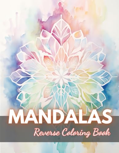 Mandalas Reverse Coloring Book: New Edition And Unique High-quality Illustrations, Mindfulness, Creativity and Serenity von Independently published